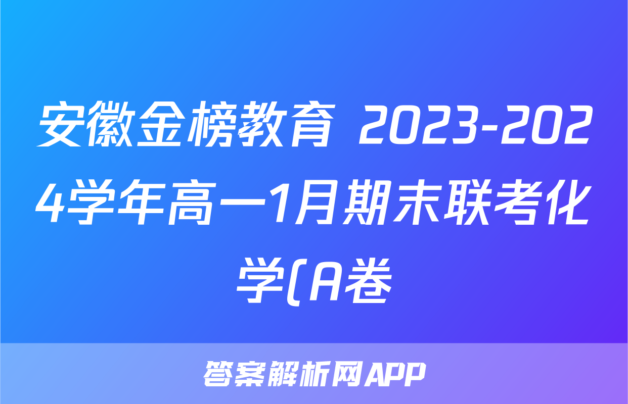 安徽金榜教育 2023-2024学年高一1月期末联考化学(A卷)答案